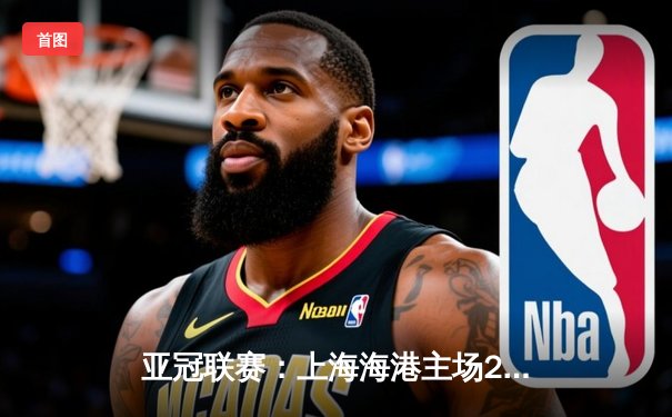 亚冠联赛：上海海港主场2-0击败全北现代，武磊传射建功