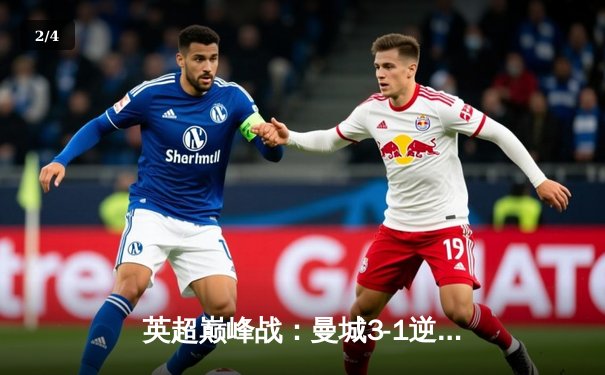 英超巅峰战：曼城3-1逆转曼联，哈兰德双响锁定胜局 - 2
