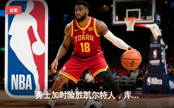 勇士加时险胜凯尔特人，库里狂砍43分率队豪取八连胜