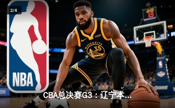CBA总决赛G3：辽宁本钢加时险胜新疆广汇 赵继伟砍下37分创个人季后赛新高 - 2