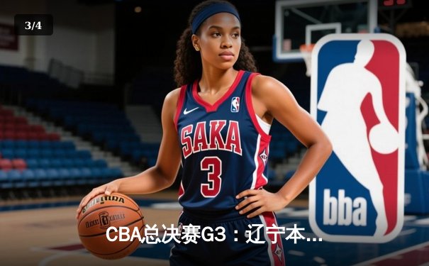 CBA总决赛G3：辽宁本钢加时险胜新疆广汇 赵继伟砍下37分创个人季后赛新高 - 3