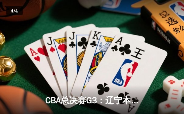 CBA总决赛G3：辽宁本钢加时险胜新疆广汇 赵继伟砍下37分创个人季后赛新高 - 4