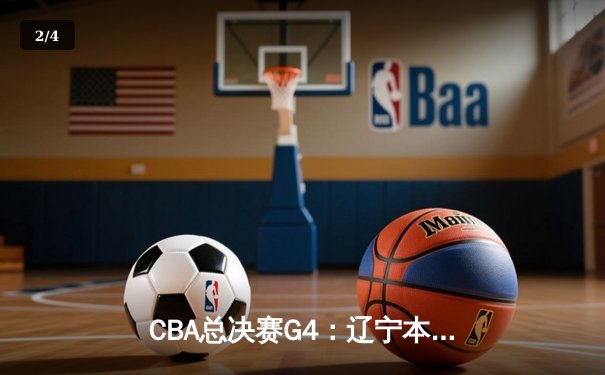 CBA总决赛G4：辽宁本钢加时险胜新疆广汇，总比分3-1夺得赛点 - 2