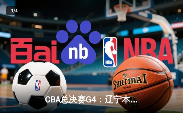 CBA总决赛G4：辽宁本钢加时险胜新疆广汇，总比分3-1夺得赛点 - 3