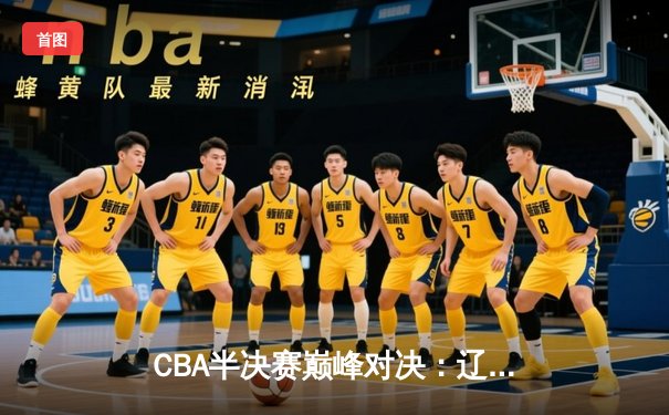 CBA半决赛巅峰对决：辽宁本钢加时险胜广东宏远，赵继伟砍30+10成关键先生