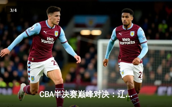 CBA半决赛巅峰对决：辽宁本钢加时险胜广东宏远，赵继伟砍30+10成关键先生 - 3