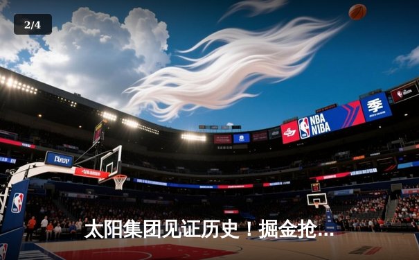 太阳集团见证历史！掘金抢七险胜森林狼，约基奇40+13率队连续两年挺进西决 - 2