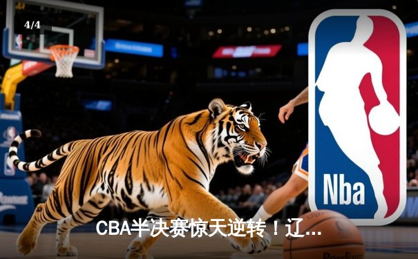 CBA半决赛惊天逆转！辽宁本钢加时险胜广东宏远，赵继伟砍下35分创生涯新高 - 4